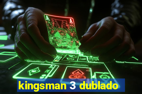 kingsman 3 dublado